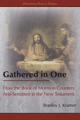 Gathered in One: How the Book of Mormon Counters Anti-Semitism in the New Testament - Kramer, Bradley J