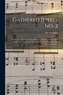 Gathered Jewels No. 2: A Collection of Sunday School Hymns and Tunes, by Our Best Composers, Especially Adapted to the International Sunday School Lessons (Classic Reprint)