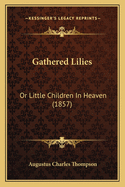 Gathered Lilies: Or Little Children In Heaven (1857)