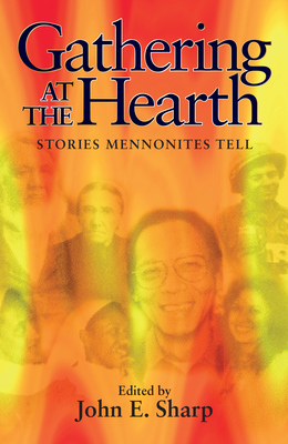 Gathering at the Hearth: Stories Mennonites Tell - Sharp, John E