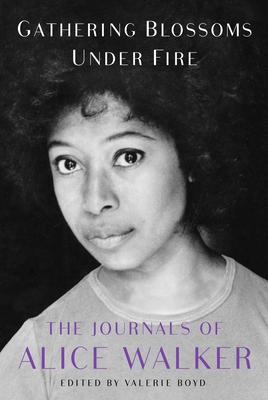 Gathering Blossoms Under Fire: The Journals of Alice Walker, 1965-2000 - Walker, Alice, and Boyd, Valerie (Editor)