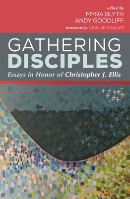 Gathering Disciples: Essays in Honor of Christopher J. Ellis - Blyth, Myra (Editor), and Goodliff, Andy (Editor), and Callam, Neville (Foreword by)