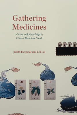 Gathering Medicines: Nation and Knowledge in China's Mountain South - Farquhar, Judith