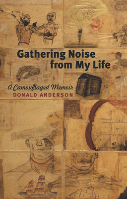 Gathering Noise from My Life: A Camouflaged Memoir - Anderson, Donald