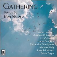 Gathering: Songs by Ben Moore - Alexander Gemignani (vocals); Brian Zeger (piano); Isabel Leonard (vocals); Janai Brugger (vocals); Joseph Lattanzi (vocals); Liz Callaway (vocals); Matthew Polenzani (vocals); Michael Kelly (vocals)