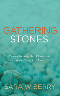 Gathering Stones: Remembering All That God Has Done for You