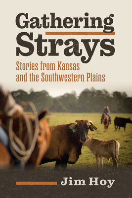 Gathering Strays: Stories from Kansas and the Southwestern Plains - Hoy, Jim