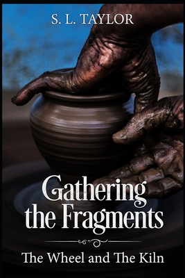 Gathering the Fragments: The Wheel and The Kiln - Johnson, Tenita (Editor), and Taylor, S L