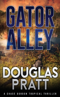 Gator Alley: A Chase Gordon Tropical Thriller - Pratt, Douglas