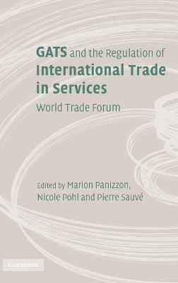 GATS and the Regulation of International Trade in Services - Panizzon, Marion (Editor), and Pohl, Nicole (Editor), and Sauv, Pierre (Editor)