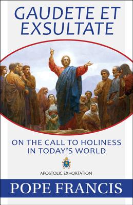 Gaudete Et Exsultate: On the Call to Holiness in Today's World - Pope Francis