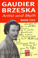 Gaudier-Brzeska: Artist & Myth - Cole, Roger