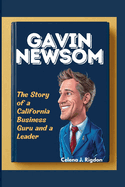 Gavin Newsom: The Story of a California Business Guru and a Leader