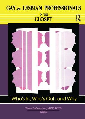 Gay and Lesbian Professionals in the Closet: Who's In, Who's Out, and Why - Decrescenzo, Teresa