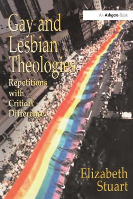 Gay and Lesbian Theologies: Repetitions with Critical Difference - Stuart, Elizabeth