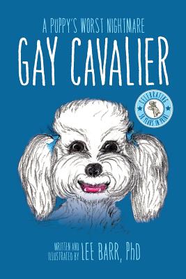 Gay Cavalier: A Puppy's Worst Nightmare - Barr, Lee, PhD