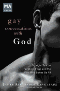 Gay Conversations with God: Straight Talk on Fanatics, Fags, and the God Who Loves Us All
