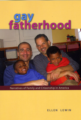 Gay Fatherhood: Narratives of Family and Citizenship in America - Lewin, Ellen, Professor