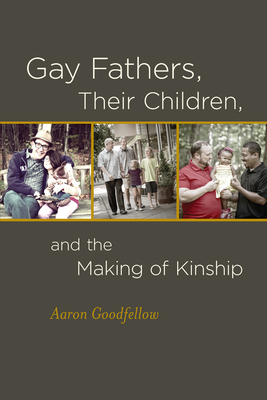 Gay Fathers, Their Children, and the Making of Kinship - Goodfellow, Aaron