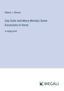 Gay Gods And Merry Mortals; Some Excursions in Verse: in large print