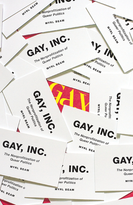 Gay, Inc.: The Nonprofitization of Queer Politics - Beam, Myrl