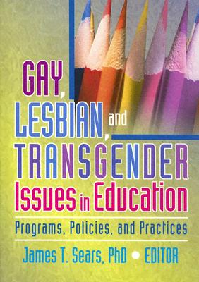 Gay, Lesbian, and Transgender Issues in Education: Programs, Policies, and Practices - Sears, James
