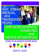 Gay, Lesbian, Bisexual, and Transgender People with Developmental Disabilities and Mental Retardatio: Stories of the Rainbow Support Group