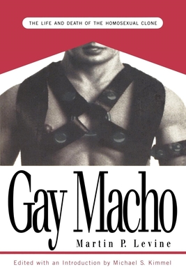 Gay Macho: The Life and Death of the Homosexual Clone - Levine, Martin P, and Kimmel, Michael, Professor