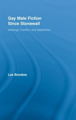 Gay Male Fiction Since Stonewall: Ideology, Conflict, and Aesthetics - Brookes, Les