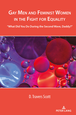 Gay Men and Feminist Women in the Fight for Equality: "What Did You Do During the Second Wave, Daddy?" - Hernndez, Leandra H, and Martinez, Amanda R, and Scott, D Travers
