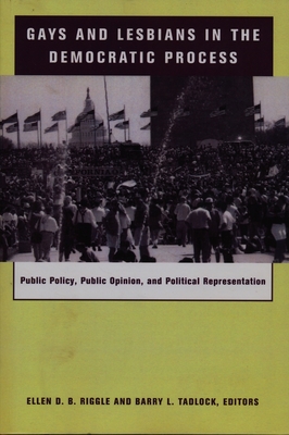 Gays and Lesbians in the Democratic Process: Public Policy, Public Opinion, and Political Representation - Riggle, Ellen (Editor), and Tadlock, Barry (Editor)