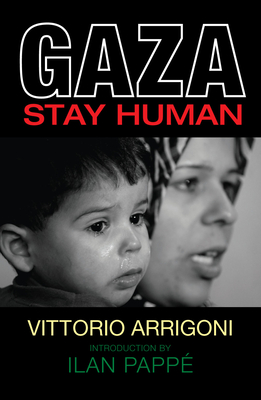 Gaza: Stay Human - Arrigoni, Vittorio, and Filippin, Daniela (Translated by), and Pappé, Ilan (Introduction by)
