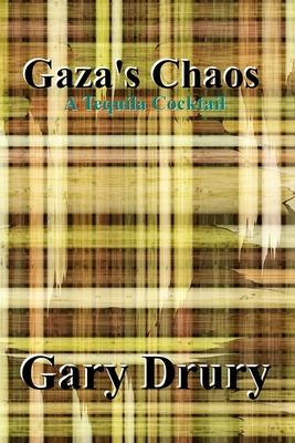 Gaza's Chaos: A Tequila Cocktail - Drury, Gary, Dr.