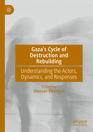 Gaza's Cycle of Destruction and Rebuilding: Understanding the Actors, Dynamics, and Responses