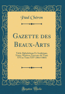 Gazette Des Beaux-Arts: Table Alphabetique Et Analytique, Noms, Matieres, Gravures Du Tome XVI Au Tome XXV (1864-1868) (Classic Reprint)