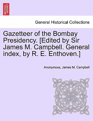 Gazetteer of the Bombay Presidency. [Edited by Sir James M. Campbell. General index, by R. E. Enthoven.] - Anonymous, and Campbell, James M