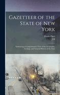 Gazetteer of the State of New York: Embracing a Comprehensive View of the Geography, Geology, and General History of the State