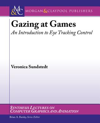 Gazing at Games: An Introduction to Eye Tracking Control - Sundstedt, Veronica