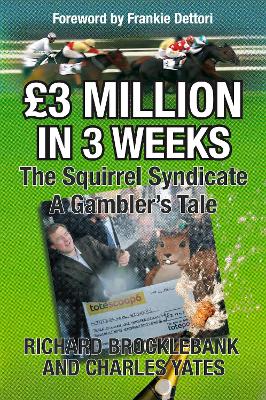 GBP3 Million In 3 Weeks - The Squirrel Syndicate - A Gambler's Tale - Brocklebank, Richard, and Yates, Charles