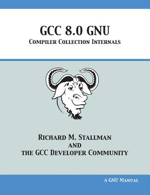 GCC 8.0 GNU Compiler Collection Internals - Stallman, Richard M, and Gcc Developer Community
