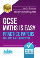 GCSE Maths is Easy: Practice Papers - Higher Tier Sets 1 & 2