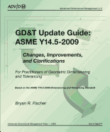 GD&T Update Guide: ASME Y14.5-2009: Changes, Improvements, and Clarifications for Practitioners of Geometric Dimensioning and Tolerancing