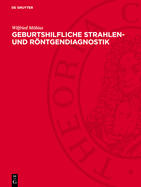 Geburtshilfliche Strahlen- Und Rntgendiagnostik: Grundlagen, Methodik Und Praktische Anwendung