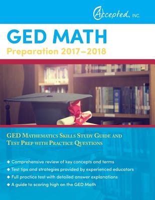 GED Math Preparation 2017-2018: GED Mathematics Skills Study Guide and Test Prep with Practice Questions - Ged Exam Prep Team, and Accepted, Inc