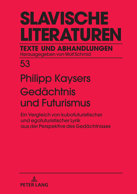 Gedaechtnis und Futurismus: Ein Vergleich von kubofuturistischer und egofuturistischer Lyrik aus der Perspektive des Gedaechtnisses - Schmid, Wolf (Editor), and Kaysers, Phillip