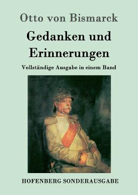 Gedanken und Erinnerungen: Vollstndige Ausgabe in einem Band - Otto Von Bismarck