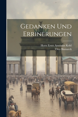 Gedanken Und Errinerungen - Kohl, Horst Ernst Arminius, and Bismarck, Otto