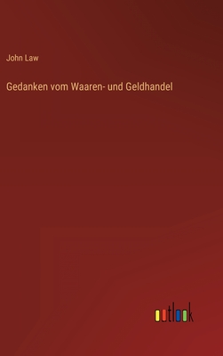 Gedanken vom Waaren- und Geldhandel - Law, John