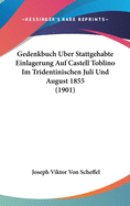 Gedenkbuch Uber Stattgehabte Einlagerung Auf Castell Toblino Im Tridentinischen Juli Und August 1855 (1901)