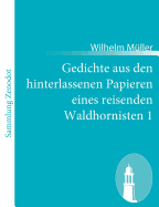 Gedichte aus den hinterlassenen Papieren eines reisenden Waldhornisten 1